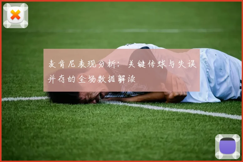 麦肯尼表现分析：关键传球与失误并存的全场数据解读