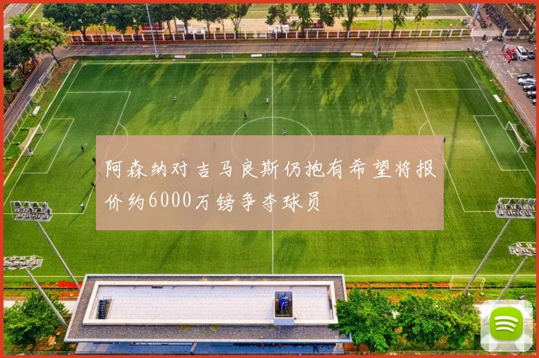 阿森纳对吉马良斯仍抱有希望将报价约6000万镑争夺球员