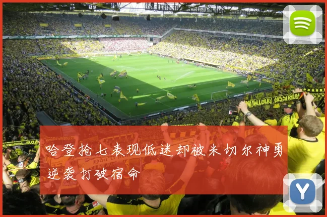 哈登抢七表现低迷却被米切尔神勇逆袭打破宿命